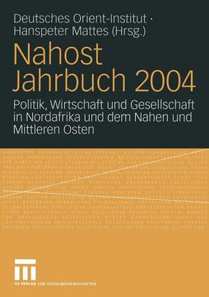 Nahost Jahrbuch 2004: Politik, Wirtschaft und Gesellschaft in Nordafrika und dem Nahen und Mittleren Osten de Hanspeter Mattes