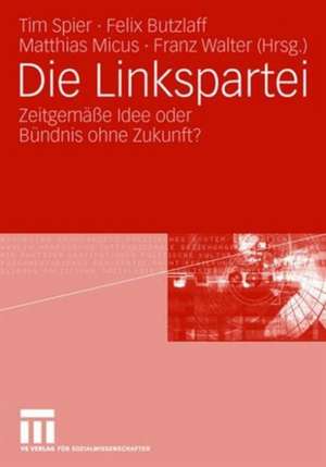 Die Linkspartei: Zeitgemäße Idee oder Bündnis ohne Zukunft? de Tim Spier