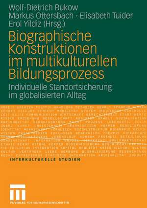 Biographische Konstruktionen im multikulturellen Bildungsprozess: Individuelle Standortsicherung im globalisierten Alltag de Wolf-Dietrich Bukow