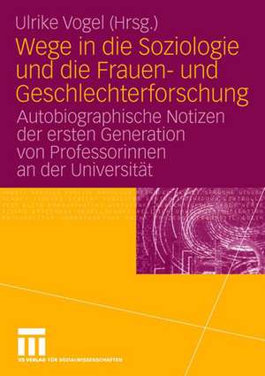 Wege in die Soziologie und die Frauen- und Geschlechterforschung: Autobiographische Notizen der ersten Generation von Professorinnen an der Universität de Ulrike Vogel