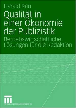 Qualität in einer Ökonomie der Publizistik: Betriebswirtschaftliche Lösungen für die Redaktion de Harald Rau