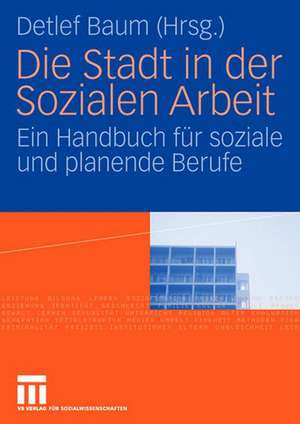 Die Stadt in der Sozialen Arbeit: Ein Handbuch für soziale und planende Berufe de Detlef Baum