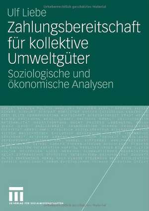 Zahlungsbereitschaft für kollektive Umweltgüter: Soziologische und ökonomische Analysen de Ulf Liebe