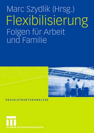 Flexibilisierung: Folgen für Arbeit und Familie de Marc Szydlik