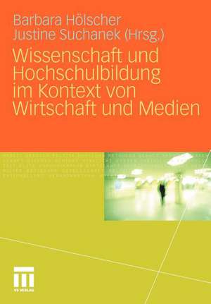 Wissenschaft und Hochschulbildung im Kontext von Wirtschaft und Medien de Barbara Hölscher