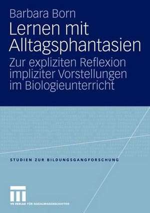 Lernen mit Alltagsphantasien: Zur expliziten Reflexion impliziter Vorstellungen im Biologieunterricht de Barbara Born