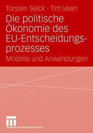 Die politische Ökonomie des EU-Entscheidungsprozesses: Modelle und Anwendungen de Torsten Selck