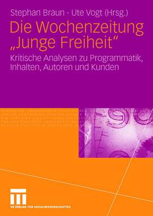 Die Wochenzeitung "Junge Freiheit": Kritische Analysen zu Programmatik, Inhalten, Autoren und Kunden de Stephan Braun