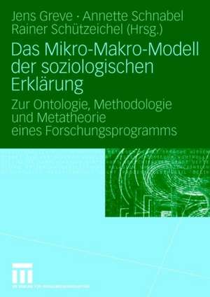 Das Mikro-Makro-Modell der soziologischen Erklärung: Zur Ontologie, Methodologie und Metatheorie eines Forschungsprogramms de Jens Greve