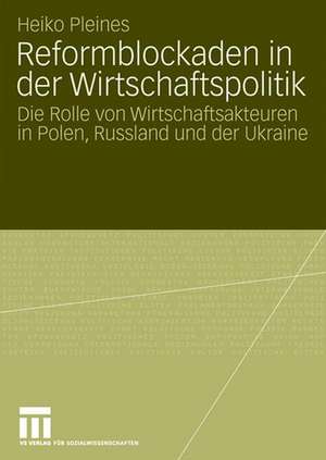 Reformblockaden in der Wirtschaftspolitik: Die Rolle von Wirtschaftsakteuren in Polen, Russland und der Ukraine de Heiko Pleines