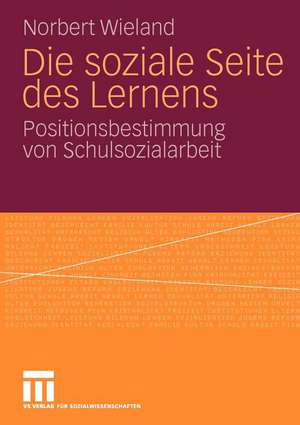 Die soziale Seite des Lernens: Positionsbestimmung von Schulsozialarbeit de Norbert Wieland