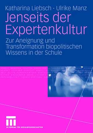 Jenseits der Expertenkultur: Zur Aneignung und Transformation biopolitischen Wissens in der Schule de Katharina Liebsch