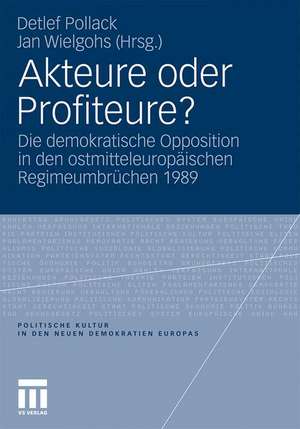 Akteure oder Profiteure?: Die demokratische Opposition in den ostmitteleuropäischen Regimeumbrüchen 1989 de Detlef Pollack