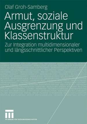 Armut, soziale Ausgrenzung und Klassenstruktur: Zur Integration multidimensionaler und längsschnittlicher Perspektiven de Olaf Groh-Samberg