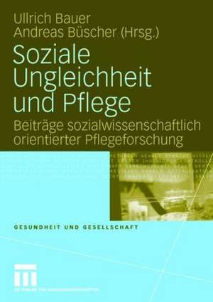 Soziale Ungleichheit und Pflege: Beiträge sozialwissenschaftlich orientierter Pflegeforschung de Ullrich Bauer