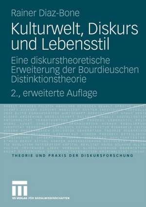 Kulturwelt, Diskurs und Lebensstil: Eine diskurstheoretische Erweiterung der Bourdieuschen Distinktionstheorie de Rainer Diaz-Bone