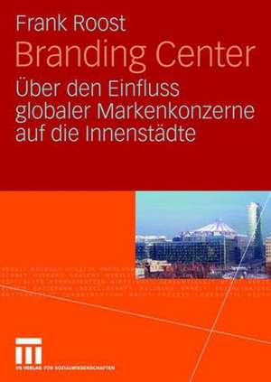 Branding Center: Über den Einfluss globaler Markenkonzerne auf die Innenstädte de Frank Roost