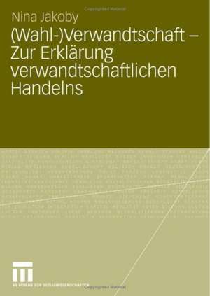 (Wahl-)Verwandtschaft - Zur Erklärung verwandtschaftlichen Handelns de Nina Jakoby