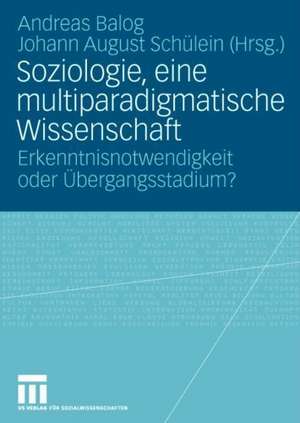 Soziologie, eine multiparadigmatische Wissenschaft: Erkenntnisnotwendigkeit oder Übergangsstadium? de Andreas Balog