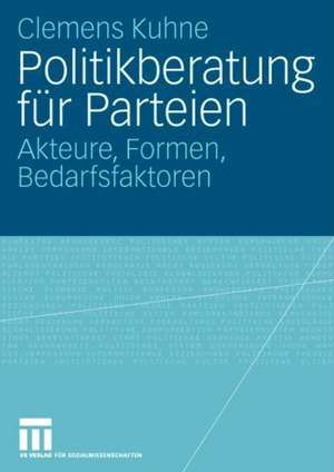 Politikberatung für Parteien: Akteure, Formen, Bedarfsfaktoren de Clemens Kuhne