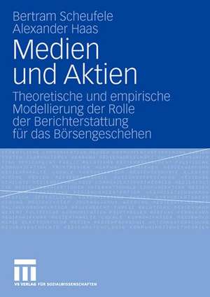 Medien und Aktien: Theoretische und empirische Modellierung der Rolle der Berichterstattung für das Börsengeschehen de Bertram Scheufele