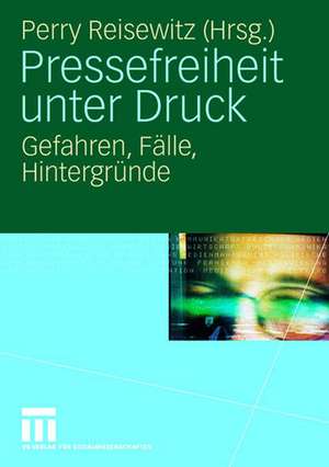 Pressefreiheit unter Druck: Gefahren, Fälle, Hintergründe de Perry Reisewitz