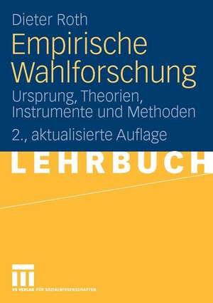 Empirische Wahlforschung: Ursprung, Theorien, Instrumente und Methoden de Dieter Roth