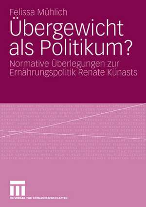 Übergewicht als Politikum?: Normative Überlegungen zur Ernährungspolitik Renate Künasts de Felissa Mühlich