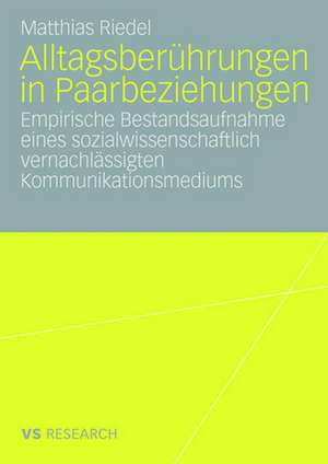 Alltagsberührungen in Paarbeziehungen: Empirische Bestandsaufnahme eines sozialwissenschaftlich vernachlässigten Kommunikationsmediums de Matthias Riedel