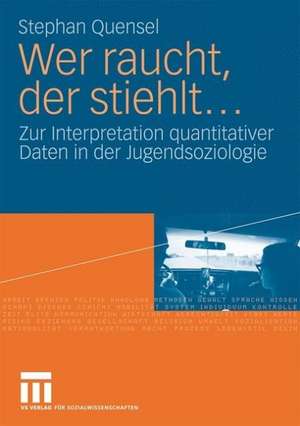 Wer raucht, der stiehlt...: Zur Interpretation quantitativer Daten in der Jugendsoziologie. Eine jugendkriminologische Studie de Stephan Quensel