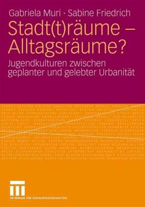 Stadt(t)räume - Alltagsräume?: Jugendkulturen zwischen geplanter und gelebter Urbanität de Gabriela Muri