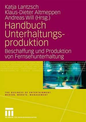 Handbuch Unterhaltungsproduktion: Beschaffung und Produktion von Fernsehunterhaltung de Katja Lantzsch