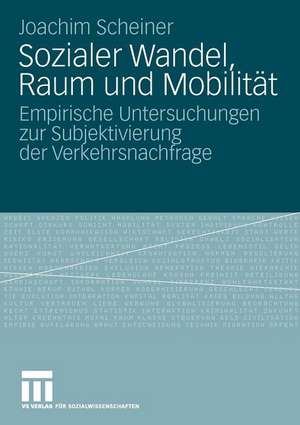 Sozialer Wandel, Raum und Mobilität: Empirische Untersuchungen zur Subjektivierung der Verkehrsnachfrage de Joachim Scheiner