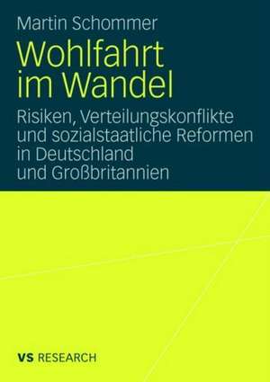 Wohlfahrt im Wandel: Risiken, Verteilungskonflikte und sozialstaatliche Reformen in Deutschland und Großbritannien de Martin Schommer