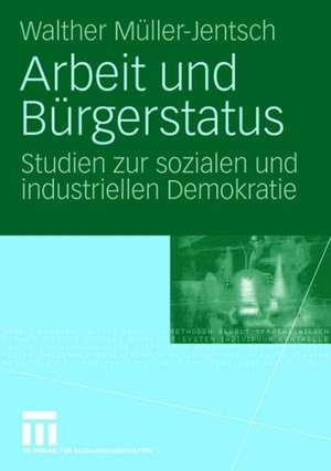 Arbeit und Bürgerstatus: Studien zur sozialen und industriellen Demokratie de Walther Müller-Jentsch