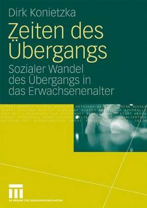 Zeiten des Übergangs: Sozialer Wandel des Übergangs in das Erwachsenenalter de Dirk Konietzka