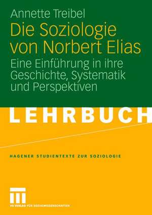 Die Soziologie von Norbert Elias: Eine Einführung in ihre Geschichte, Systematik und Perspektiven de Annette Treibel