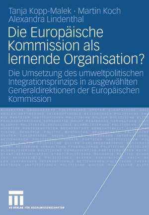 Die Europäische Kommission als lernende Organisation?: Die Umsetzung des umweltpolitischen Integrationsprinzips in ausgewählten Generaldirektionen der Europäischen Kommission de Tanja Kopp-Malek