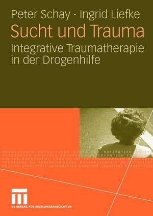 Sucht und Trauma: Integrative Traumatherapie in der Drogenhilfe de Peter Schay