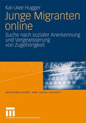 Junge Migranten online: Suche nach sozialer Anerkennung und Vergewisserung von Zugehörigkeit de Kai-Uwe Hugger