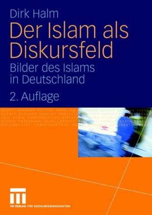 Der Islam als Diskursfeld: Bilder des Islams in Deutschland de Dirk Halm