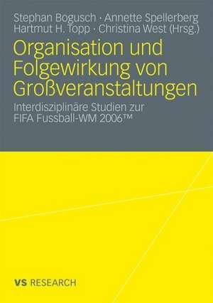 Organisation und Folgewirkung von Großveranstaltungen: Interdisziplinäre Studien zur FIFA Fussball-WM 2006 de Annette Spellberg