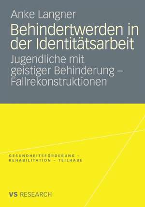 Behindertwerden in der Identitätsarbeit: Jugendliche mit geistiger Behinderung - Fallrekonstruktionen de Anke Langner