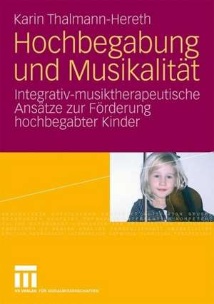 Hochbegabung und Musikalität: Integrativ-musiktherapeutische Ansätze zur Förderung hochbegabter Kinder de Karin Thalmann-Hereth