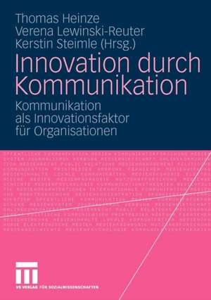 Innovation durch Kommunikation: Kommunikation als Innovationsfaktor für Organisationen de Thomas Heinze