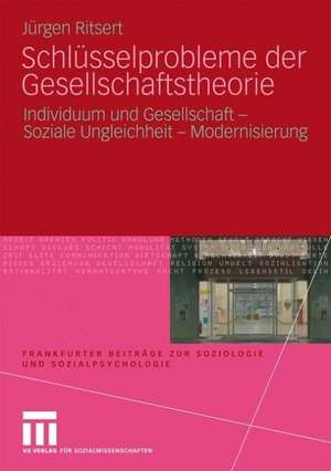 Schlüsselprobleme der Gesellschaftstheorie: Individuum und Gesellschaft - Soziale Ungleichheit - Modernisierung de Jürgen Ritsert