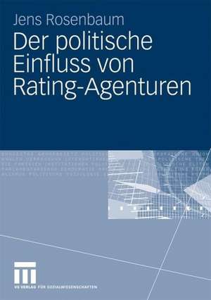 Der politische Einfluss von Rating-Agenturen de Jens Rosenbaum