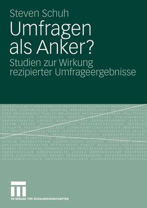 Umfragen als Anker?: Studien zur Wirkung rezipierter Umfrageergebnisse de Steven Schuh