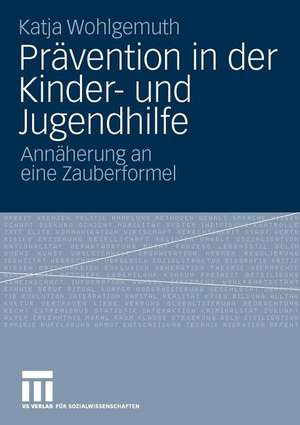 Prävention in der Kinder- und Jugendhilfe: Annäherung an eine Zauberformel de Katja Wohlgemuth