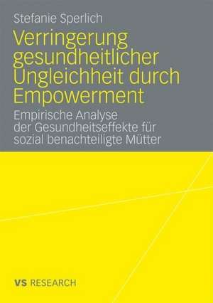 Verringerung gesundheitlicher Ungleichheit durch Empowerment: Empirische Analyse der Gesundheitseffekte für sozial benachteiligte Mütter de Stefanie Sperlich